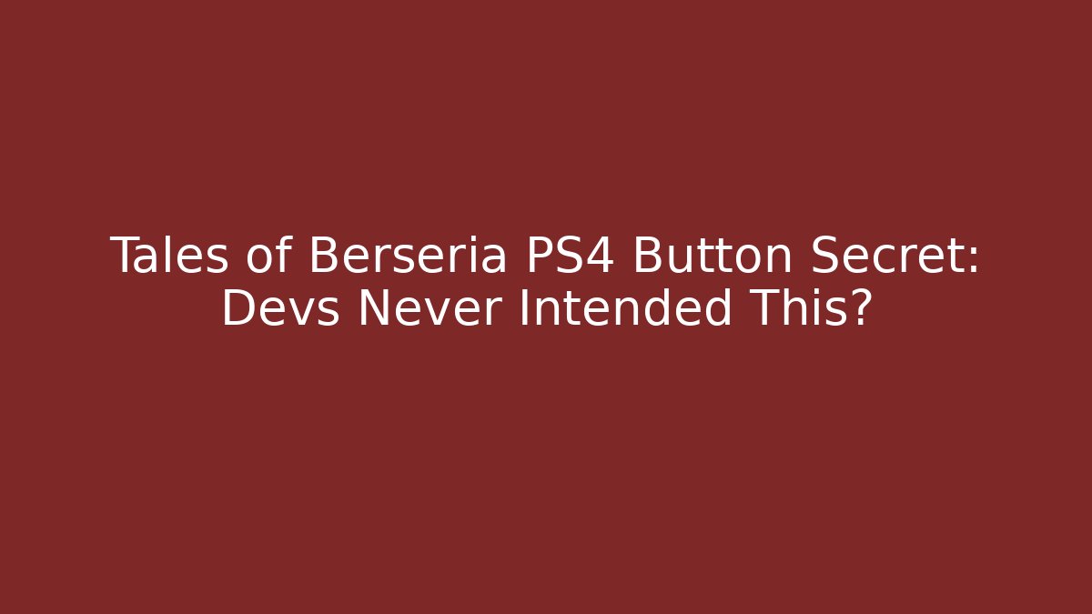 Tales of Berseria PS4 Button Secret: Devs Never Intended This?