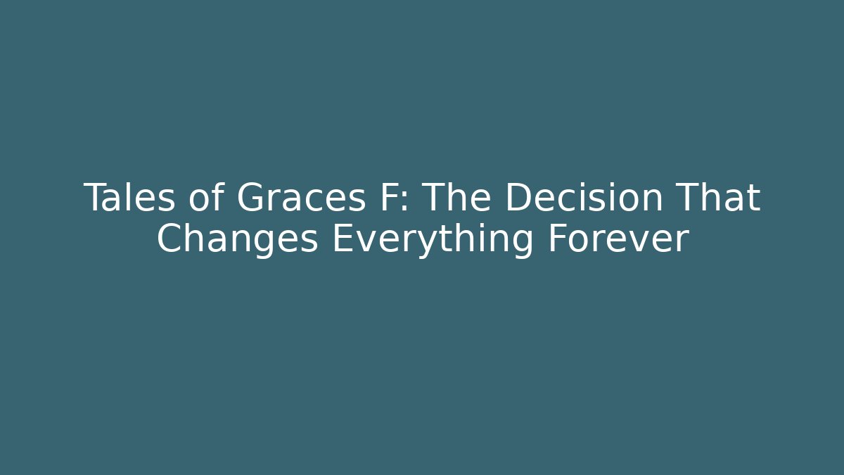 Tales of Graces F: The Decision That Changes Everything Forever