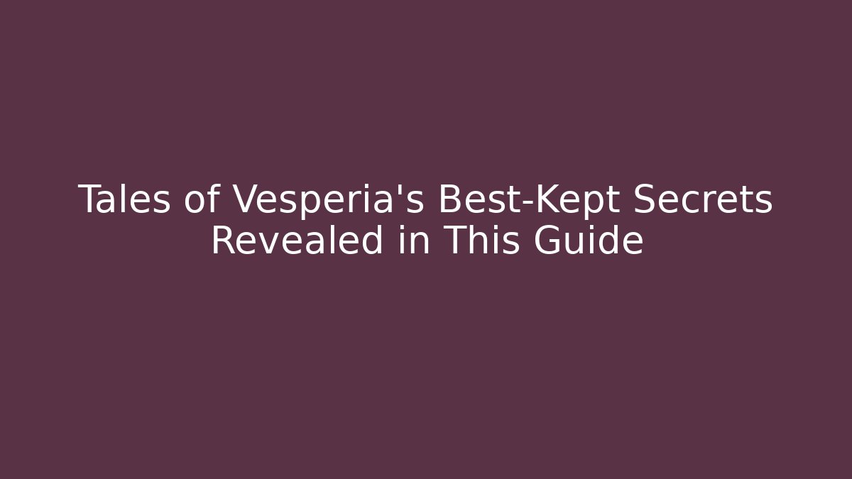 Tales of Vesperia’s Best-Kept Secrets Revealed in This Guide