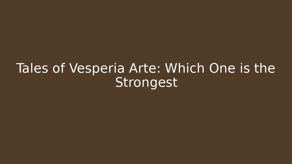 Tales of Vesperia Arte: Which One is the Strongest