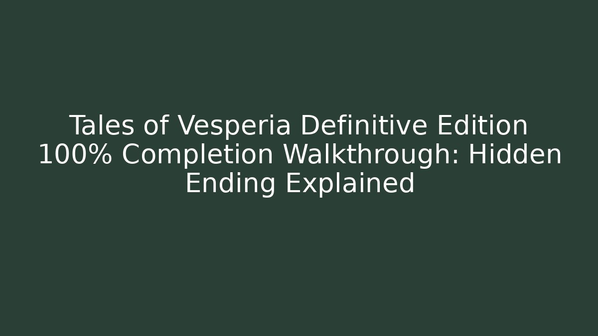 Tales of Vesperia Definitive Edition 100% Completion Walkthrough: Hidden Ending Explained