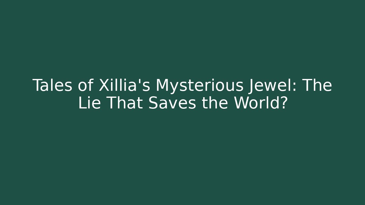 Tales of Xillia's Mysterious Jewel: The Lie That Saves the World?