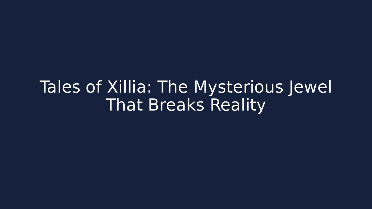 Tales of Xillia: The Mysterious Jewel That Breaks Reality