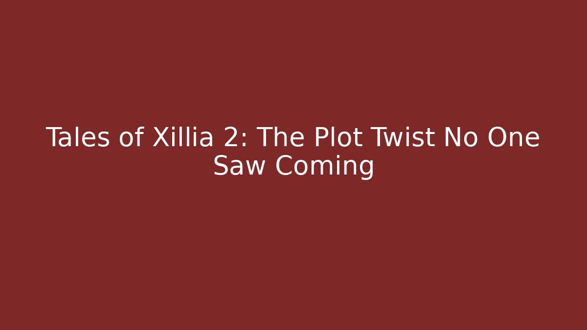 Tales of Xillia 2: The Plot Twist No One Saw Coming