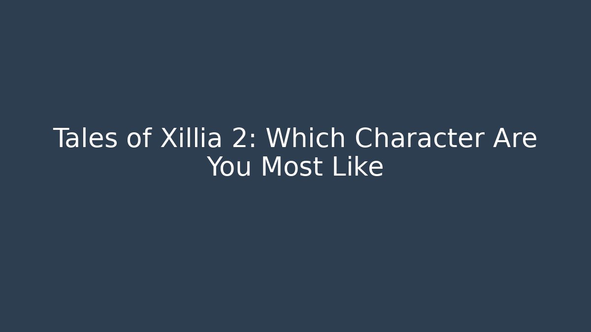 Tales of Xillia 2: Which Character Are You Most Like