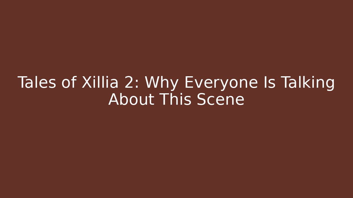 Tales of Xillia 2: Why Everyone Is Talking About This Scene
