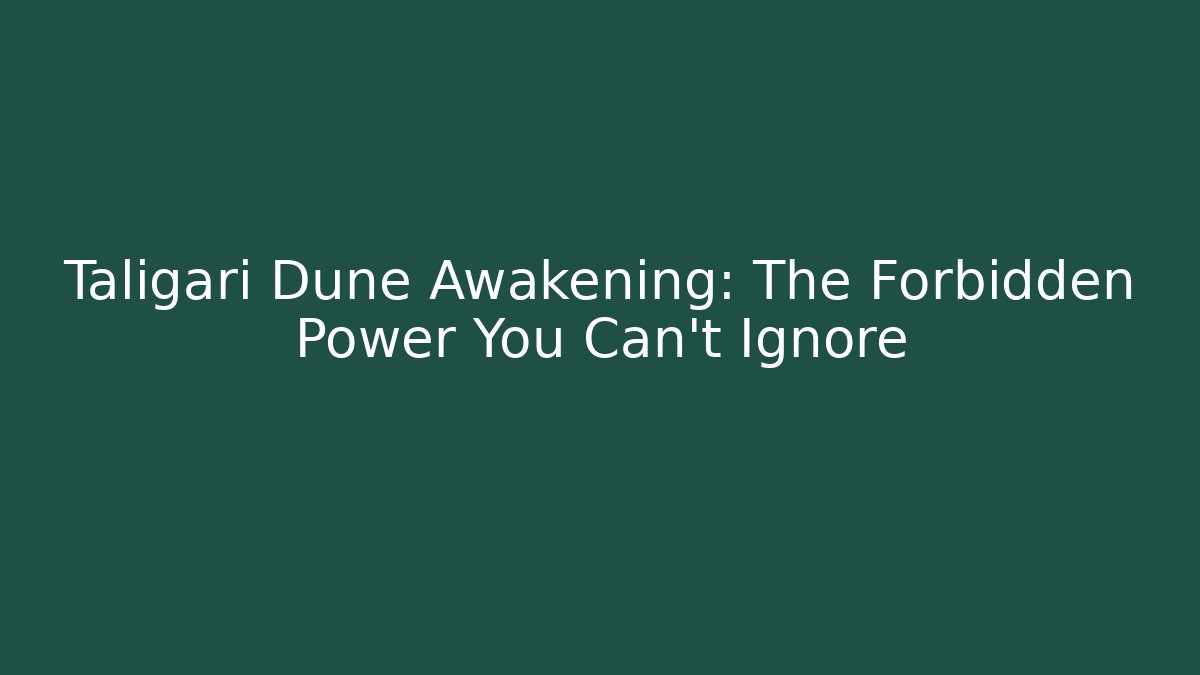 Taligari Dune Awakening: The Forbidden Power You Can't Ignore