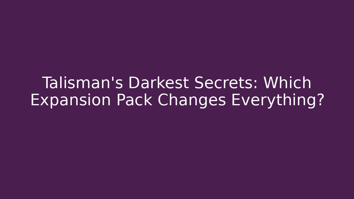 Talisman's Darkest Secrets: Which Expansion Pack Changes Everything? - Create More Assets