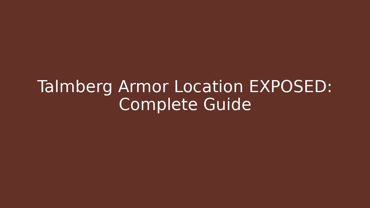 Talmberg Armor Location EXPOSED: Complete Guide - Create More Assets