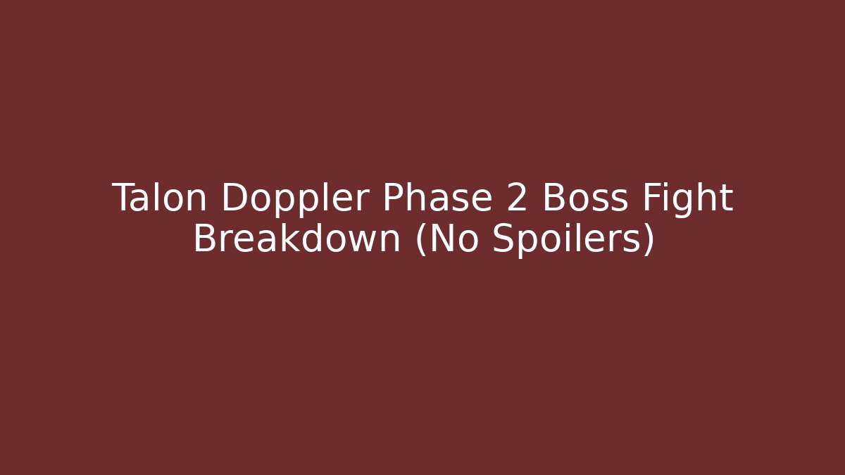 Talon Doppler Phase 2 Boss Fight Breakdown (No Spoilers)