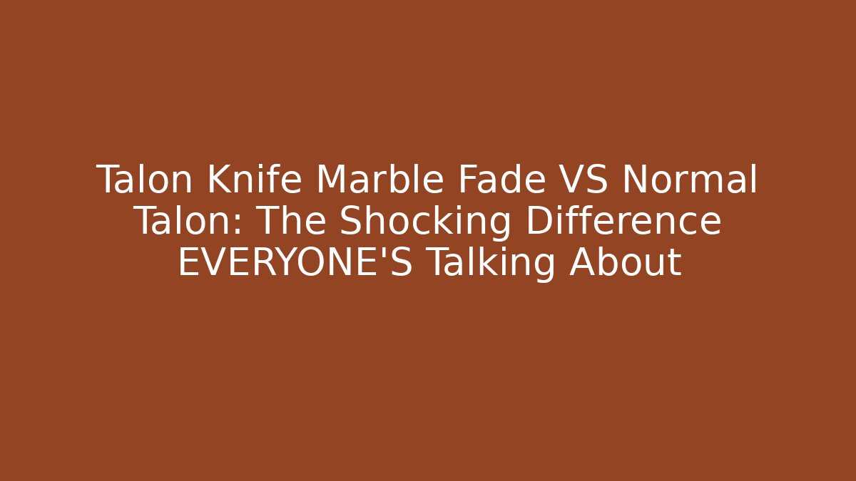 Talon Knife Marble Fade VS Normal Talon: The Shocking Difference EVERYONE'S Talking About
