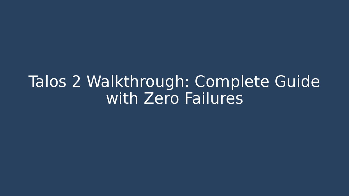 Talos 2 Walkthrough: Complete Guide with Zero Failures - Create More Assets