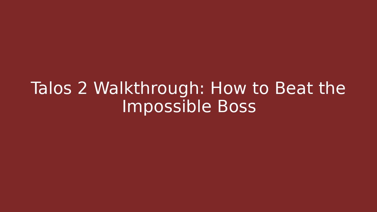 Talos 2 Walkthrough: How to Beat the Impossible Boss