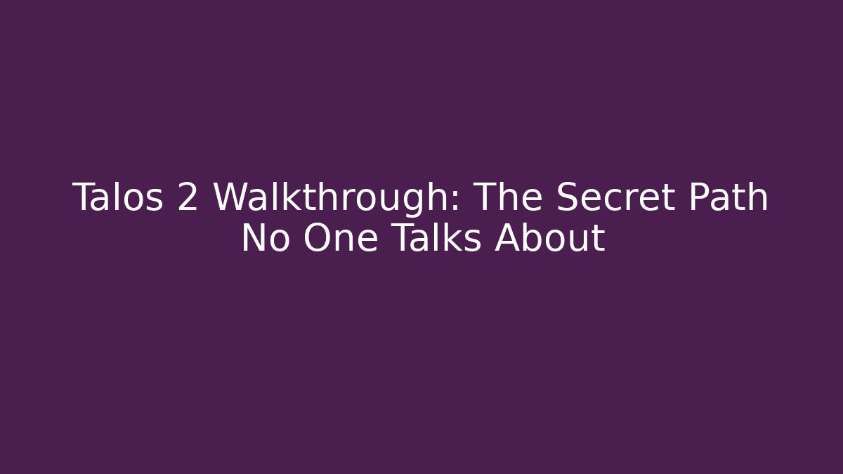 Talos 2 Walkthrough: The Secret Path No One Talks About