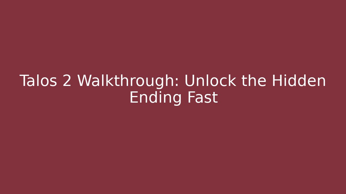 Talos 2 Walkthrough: Unlock the Hidden Ending Fast