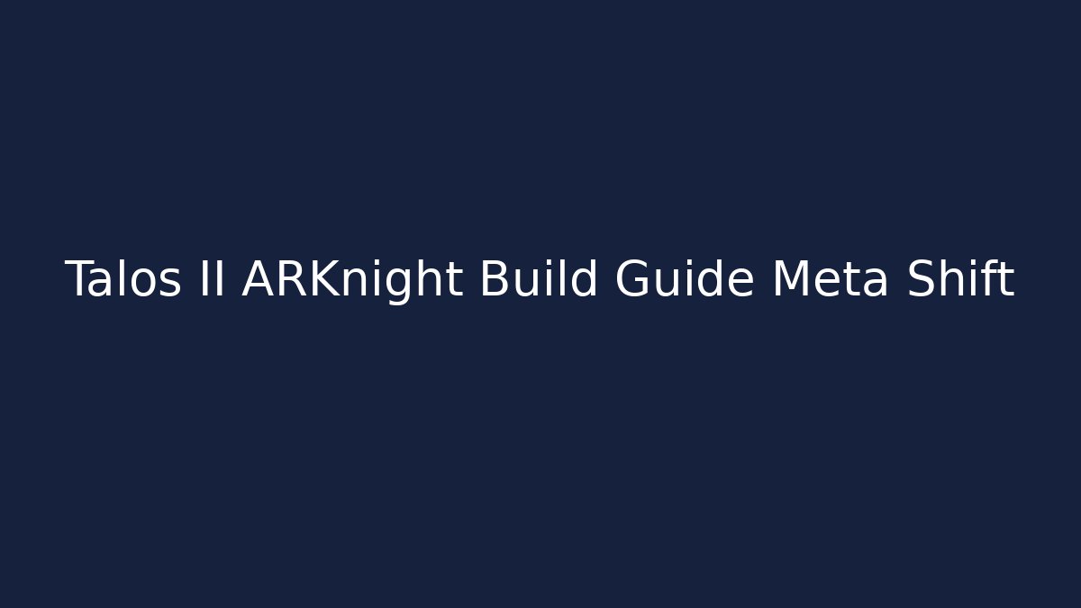 Talos II ARKnight Build Guide Meta Shift