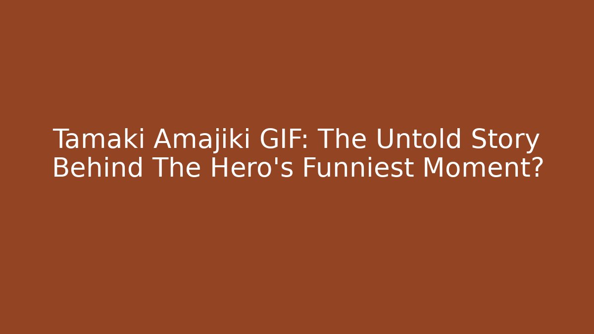 Tamaki Amajiki GIF: The Untold Story Behind The Hero’s Funniest Moment?