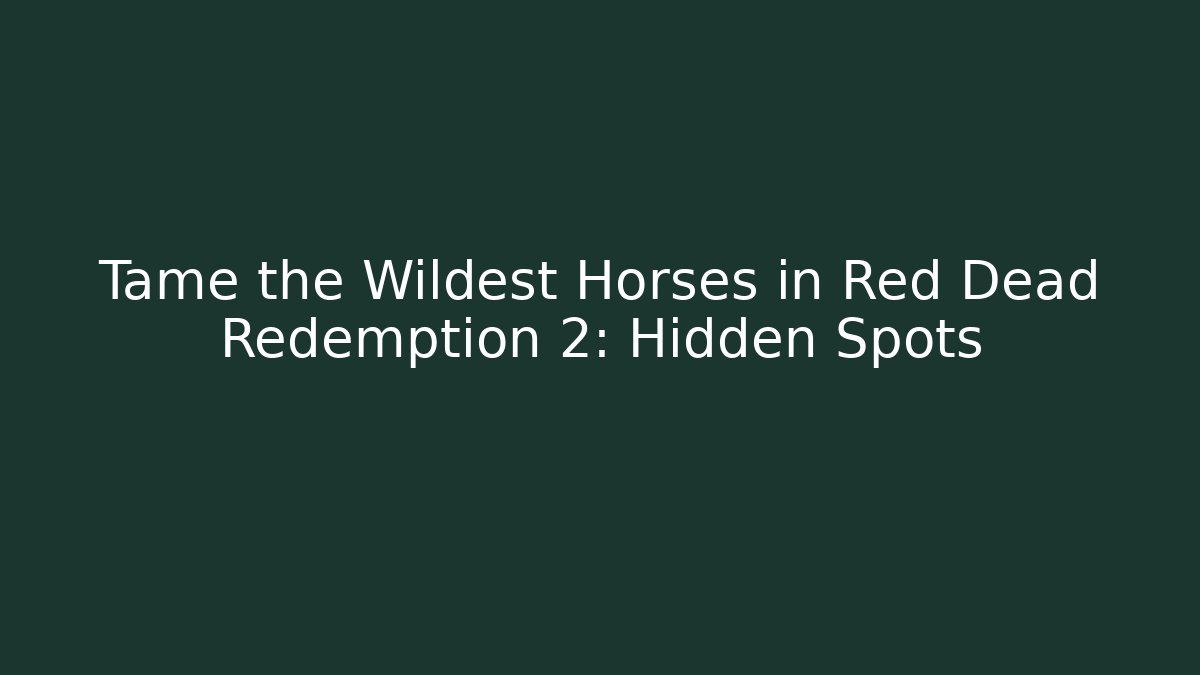 Tame the Wildest Horses in Red Dead Redemption 2: Hidden Spots
