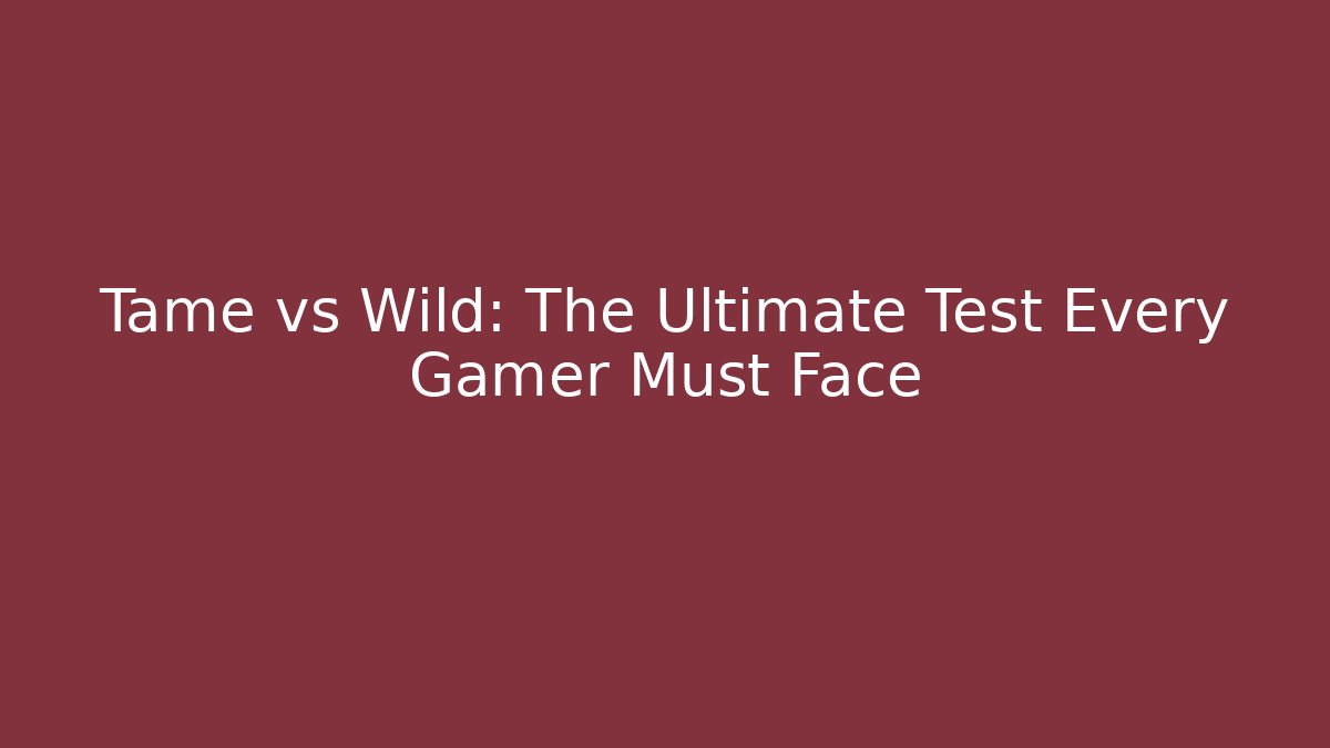 Tame vs Wild: The Ultimate Test Every Gamer Must Face - Create More Assets