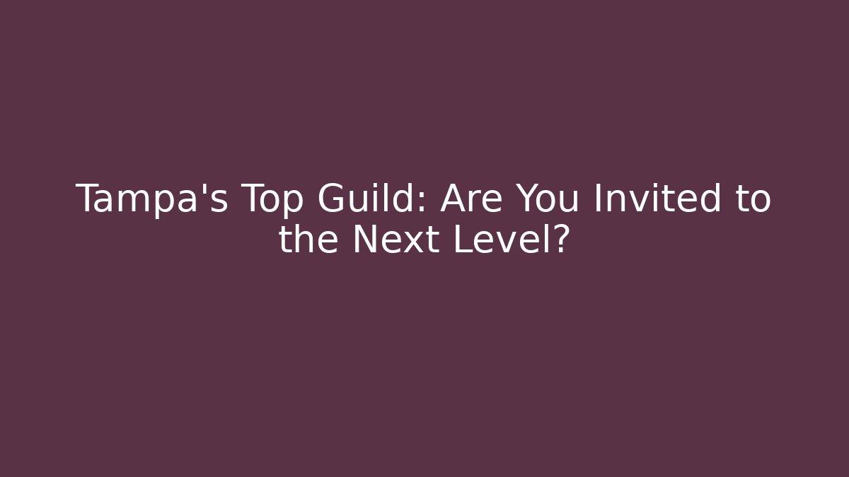 Tampa's Top Guild: Are You Invited to the Next Level?