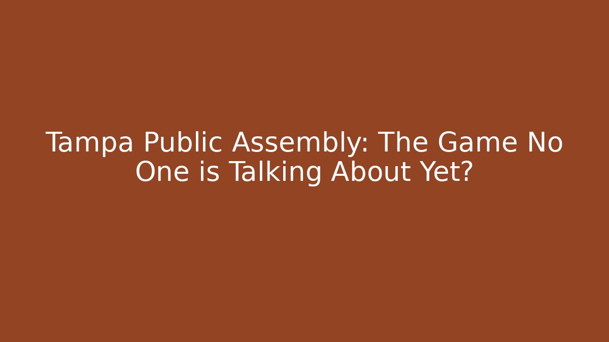 Tampa Public Assembly: The Game No One is Talking About Yet?