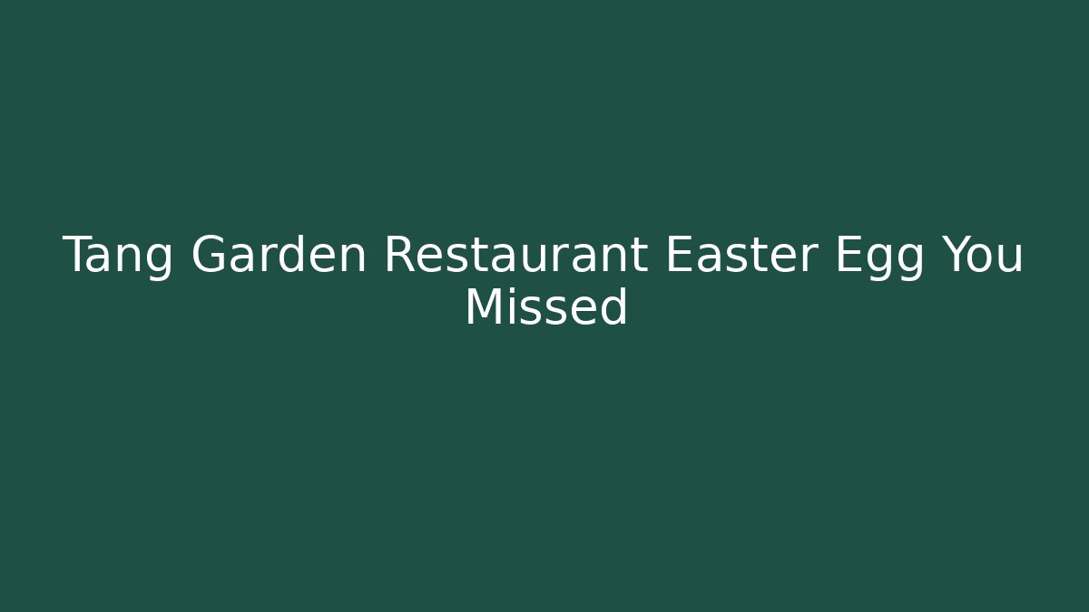 Tang Garden Restaurant Easter Egg You Missed