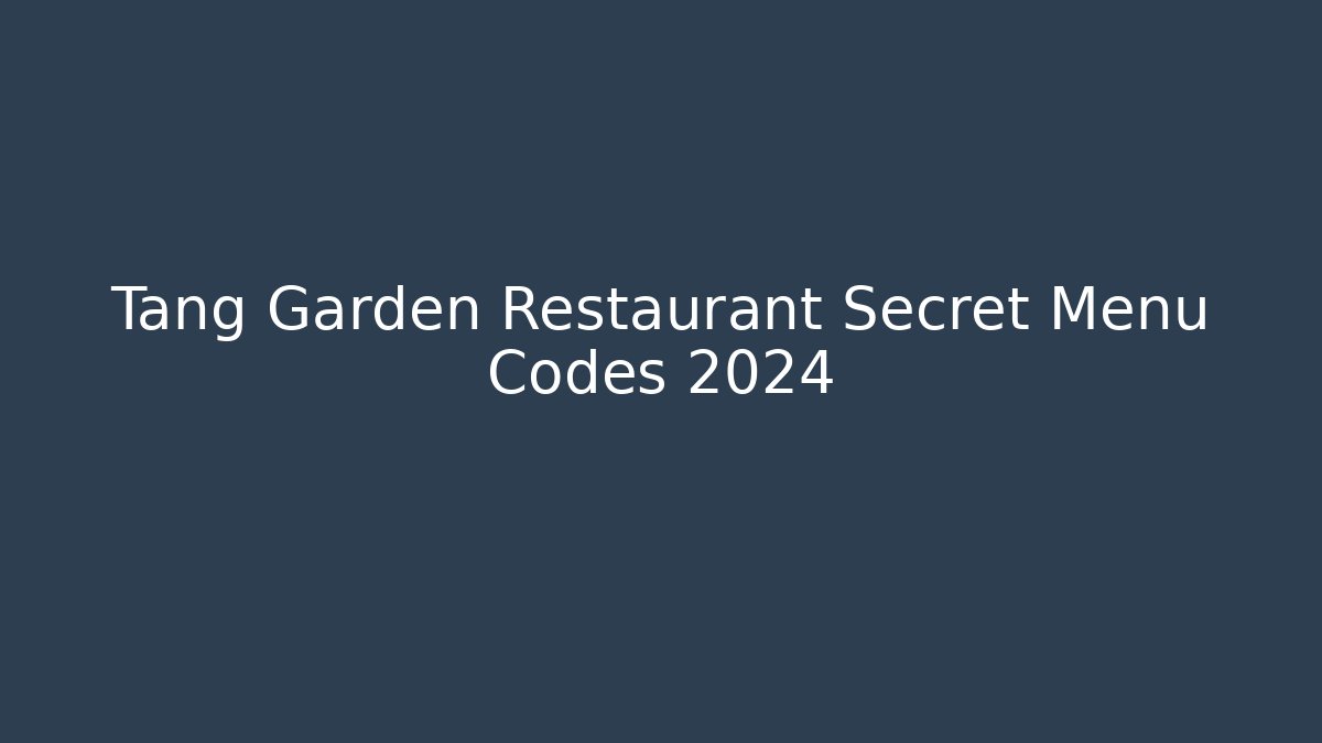Tang Garden Restaurant Secret Menu Codes 2024
