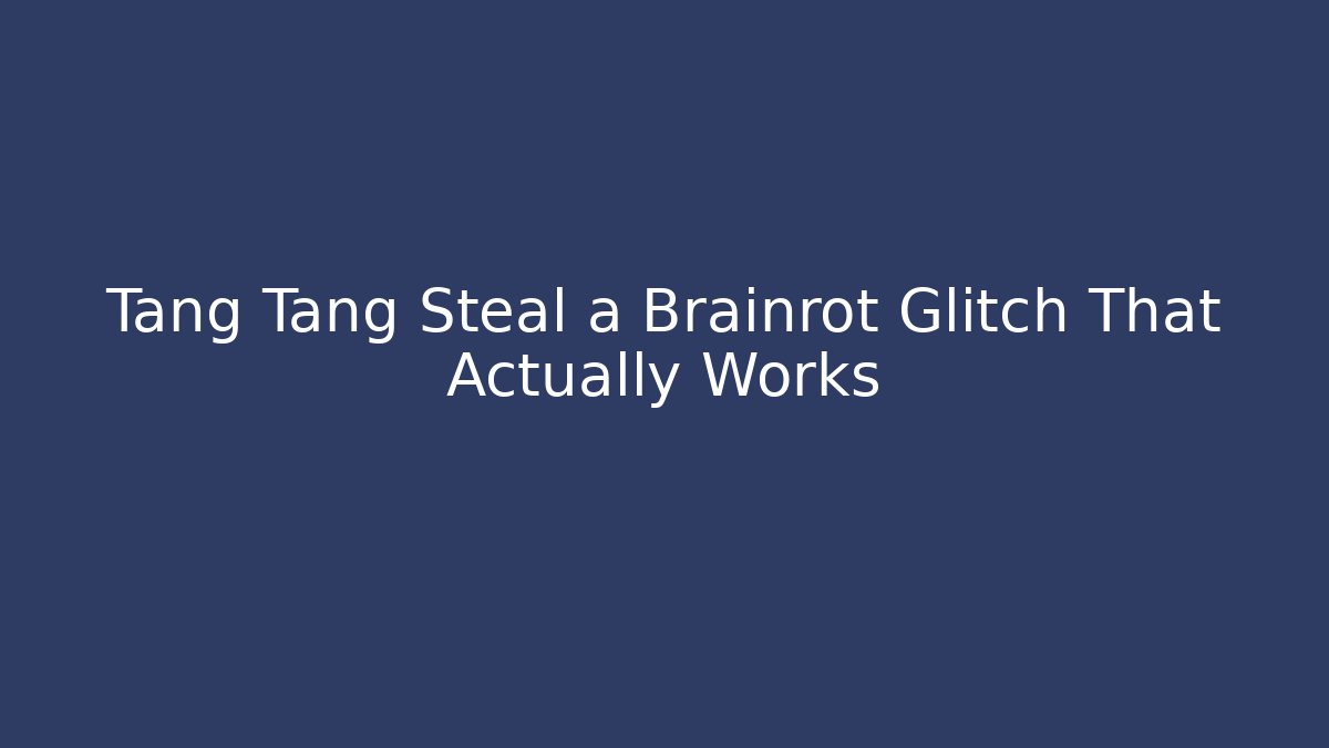 Tang Tang Steal a Brainrot Glitch That Actually Works