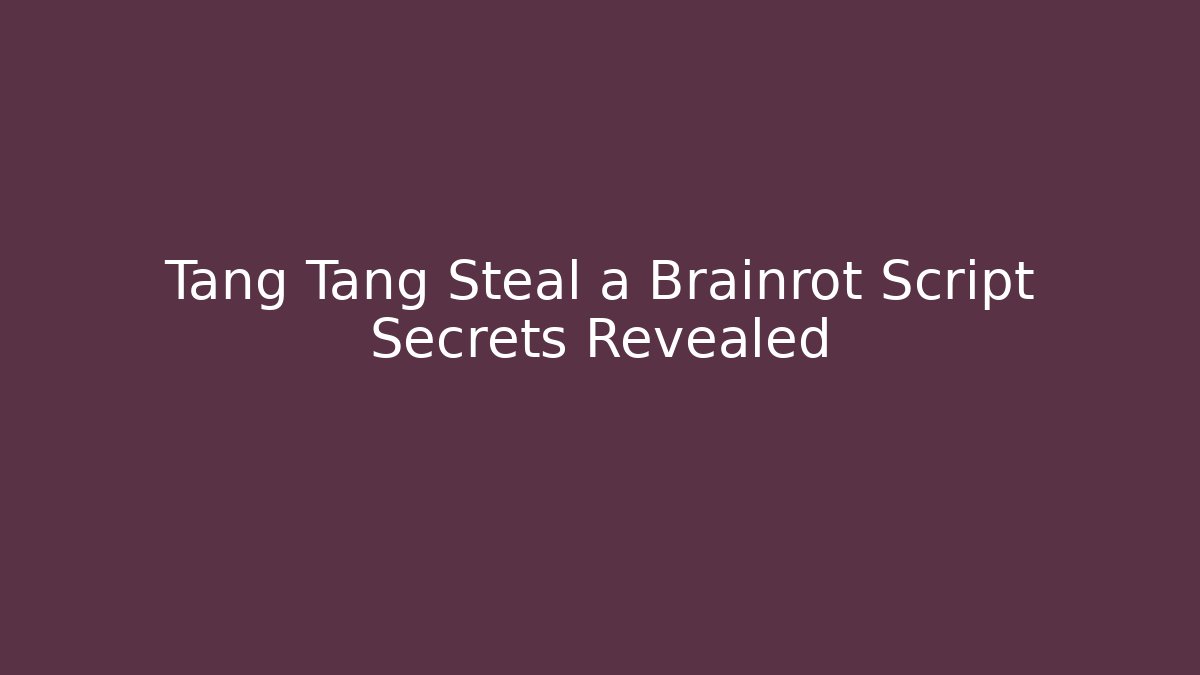 Tang Tang Steal a Brainrot Script Secrets Revealed