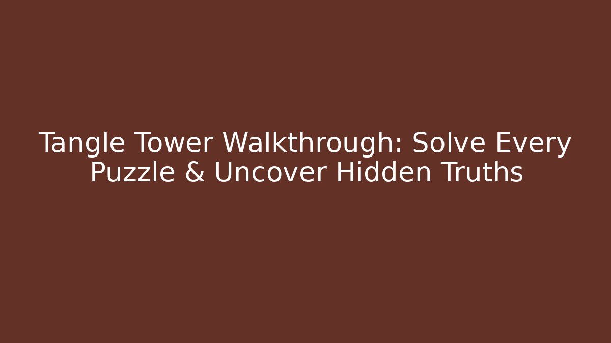 Tangle Tower Walkthrough: Solve Every Puzzle & Uncover Hidden Truths - Create More Assets