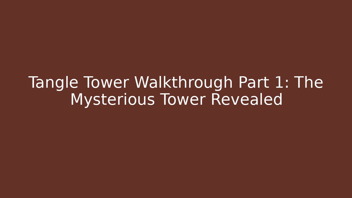 Tangle Tower Walkthrough Part 1: The Mysterious Tower Revealed