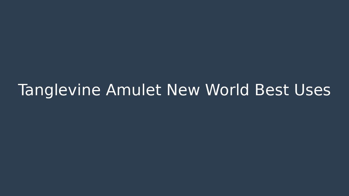 Tanglevine Amulet New World Best Uses