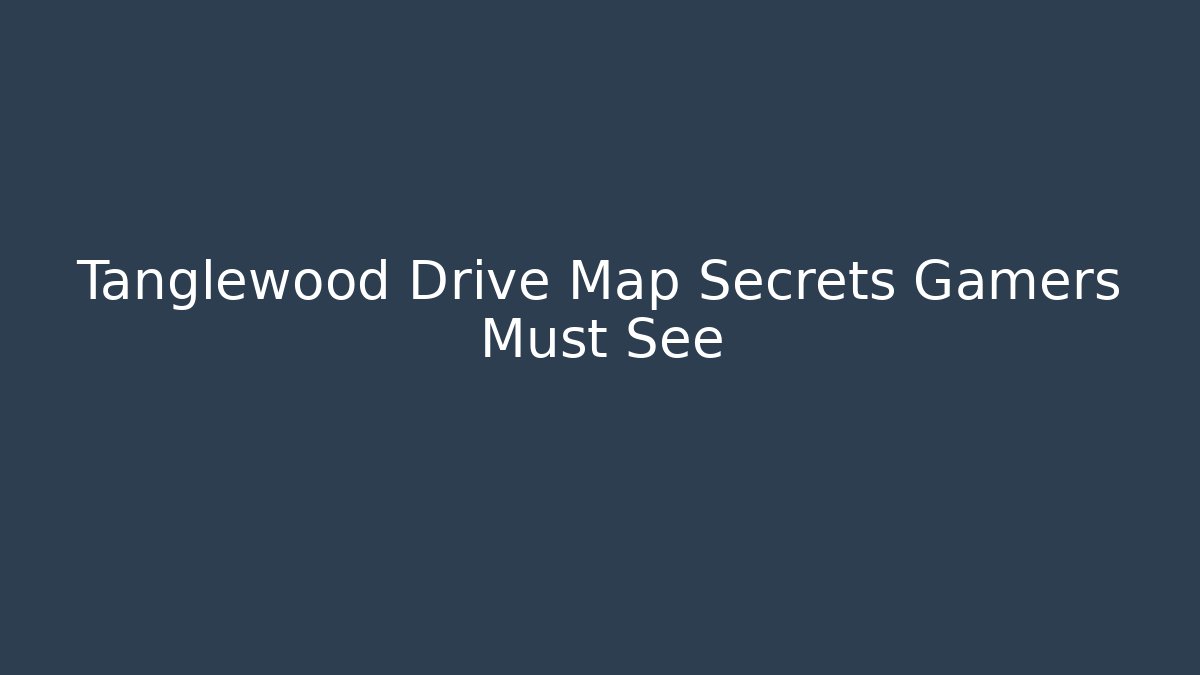 Tanglewood Drive Map Secrets Gamers Must See