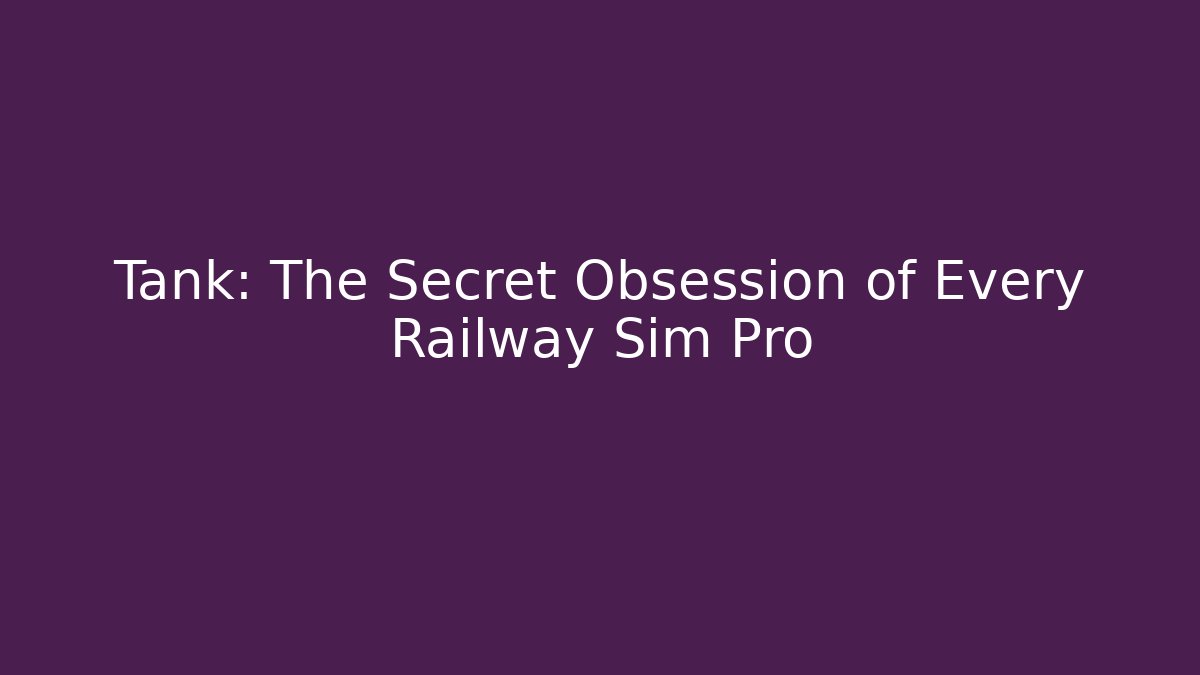 Tank: The Secret Obsession of Every Railway Sim Pro