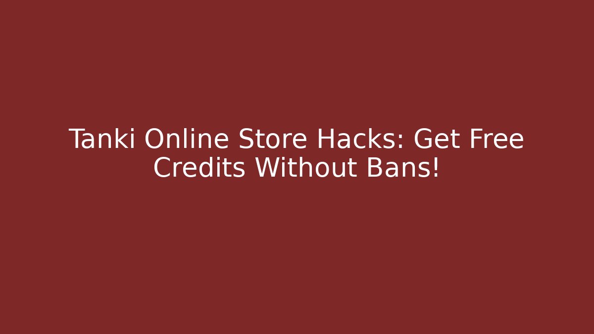 Tanki Online Store Hacks: Get Free Credits Without Bans!
