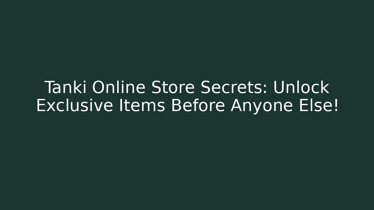 Tanki Online Store Secrets: Unlock Exclusive Items Before Anyone Else!