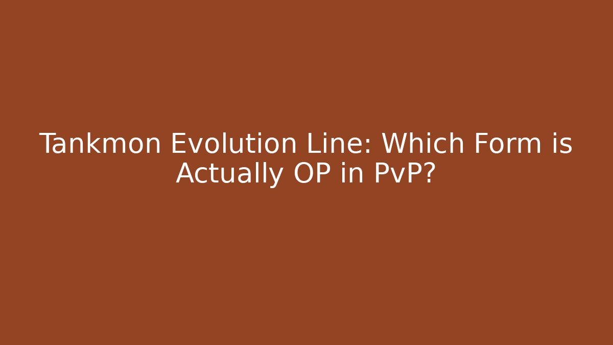 Tankmon Evolution Line: Which Form is Actually OP in PvP?