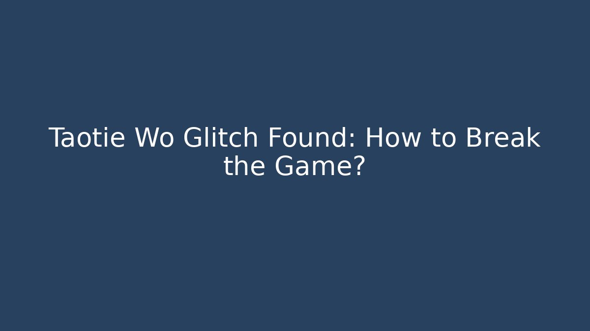 Taotie Wo Glitch Found: How to Break the Game?