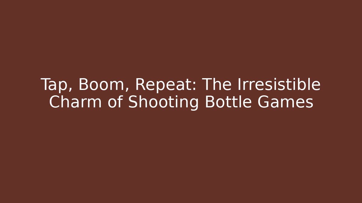 Tap, Boom, Repeat: The Irresistible Charm of Shooting Bottle Games