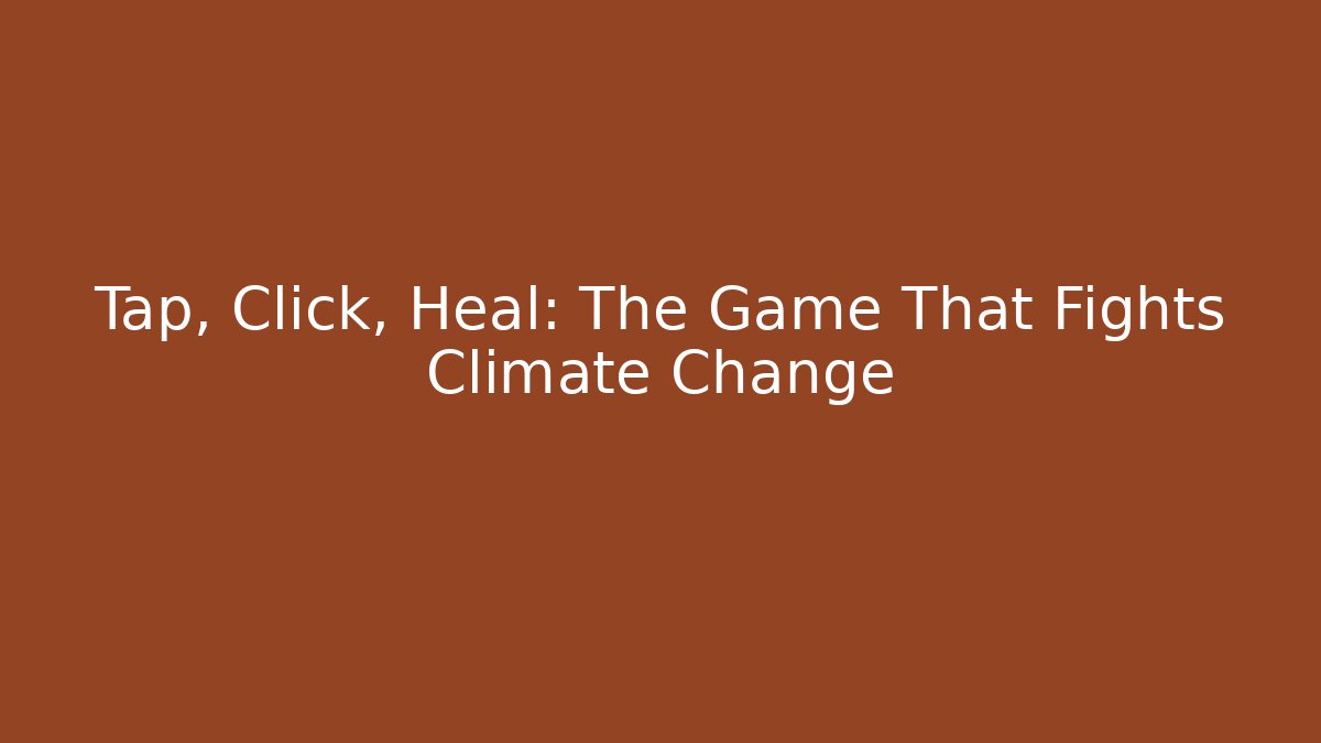 Tap, Click, Heal: The Game That Fights Climate Change