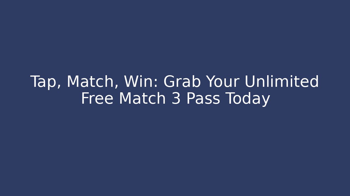 Tap, Match, Win: Grab Your Unlimited Free Match 3 Pass Today