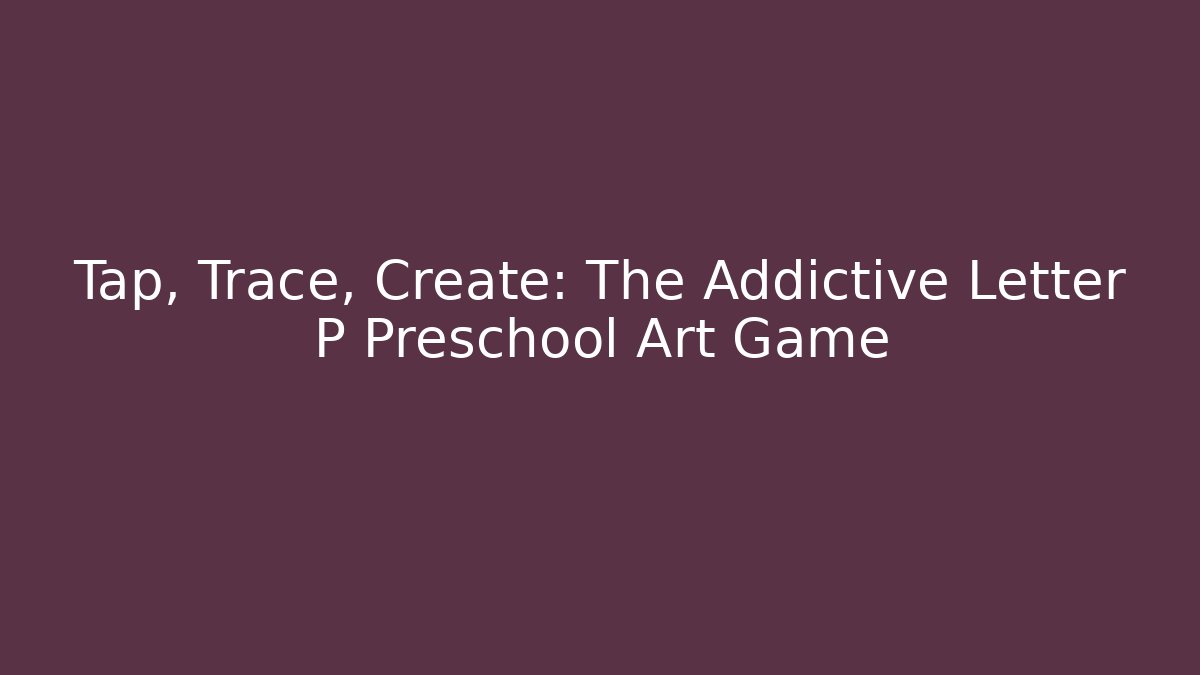 Tap, Trace, Create: The Addictive Letter P Preschool Art Game