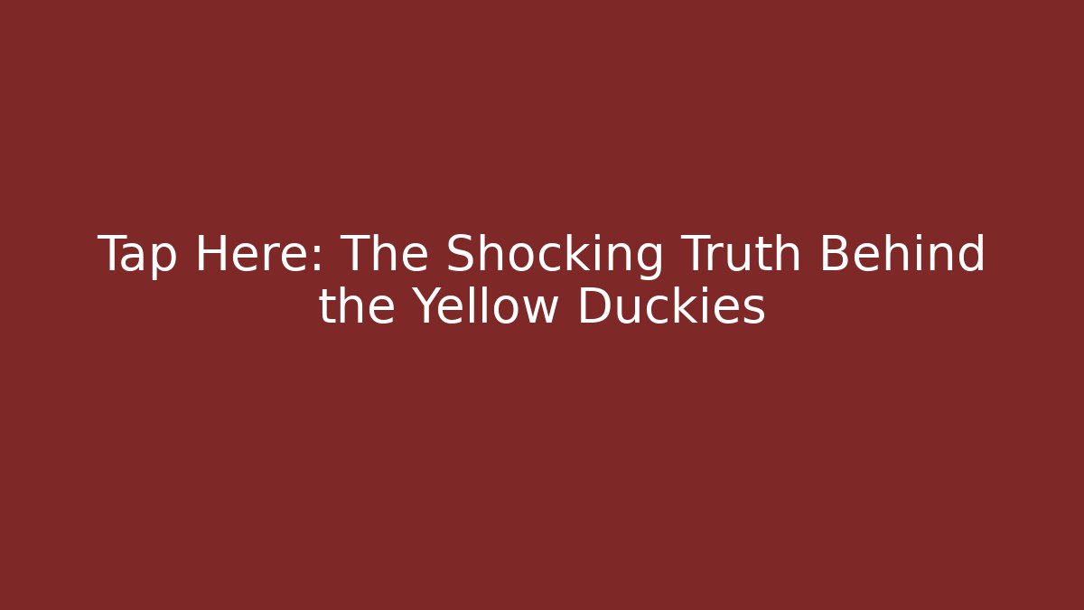 Tap Here: The Shocking Truth Behind the Yellow Duckies