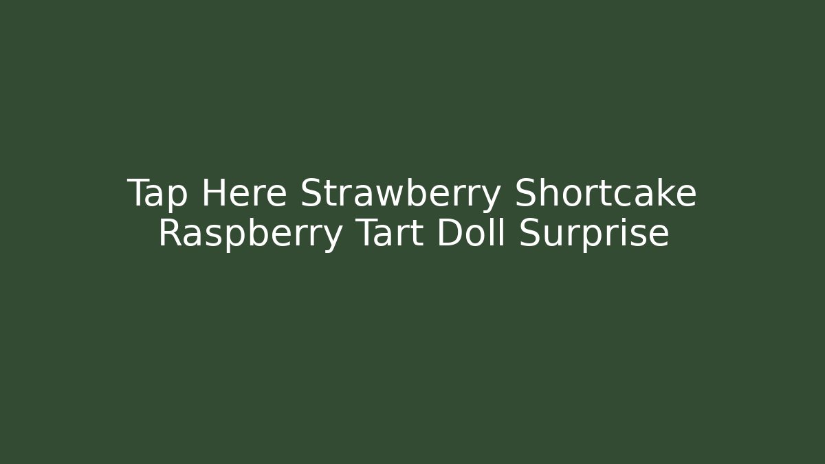 Tap Here Strawberry Shortcake Raspberry Tart Doll Surprise