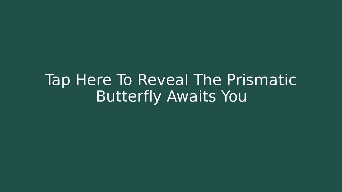 Tap Here To Reveal The Prismatic Butterfly Awaits You