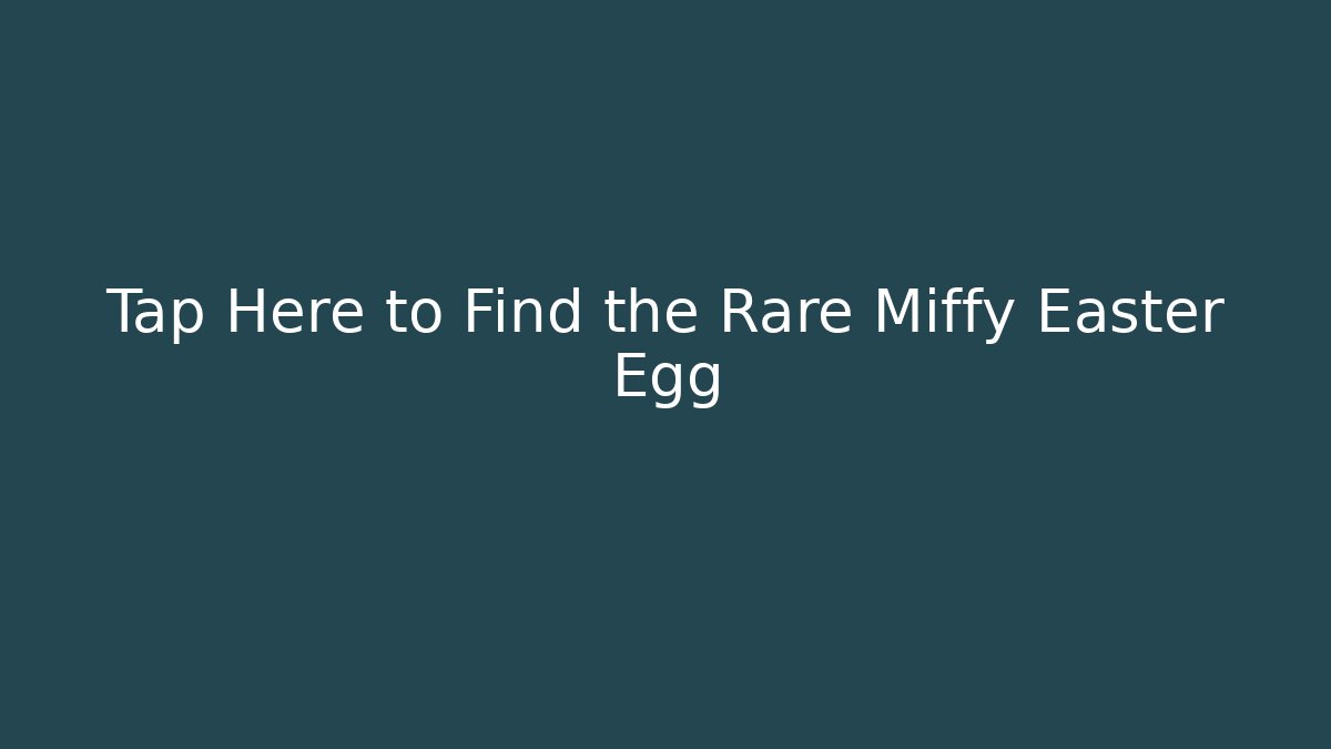 Tap Here to Find the Rare Miffy Easter Egg