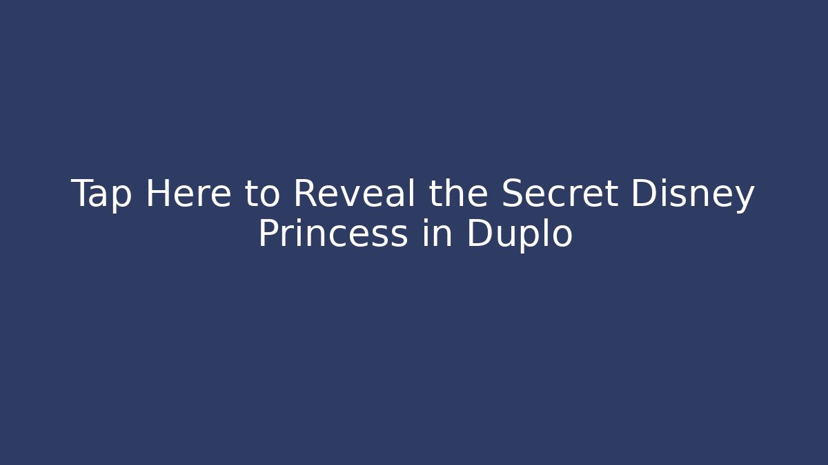 Tap Here to Reveal the Secret Disney Princess in Duplo
