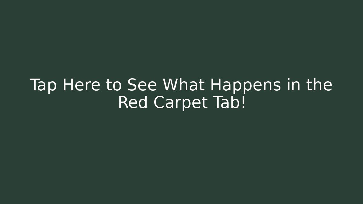 Tap Here to See What Happens in the Red Carpet Tab!