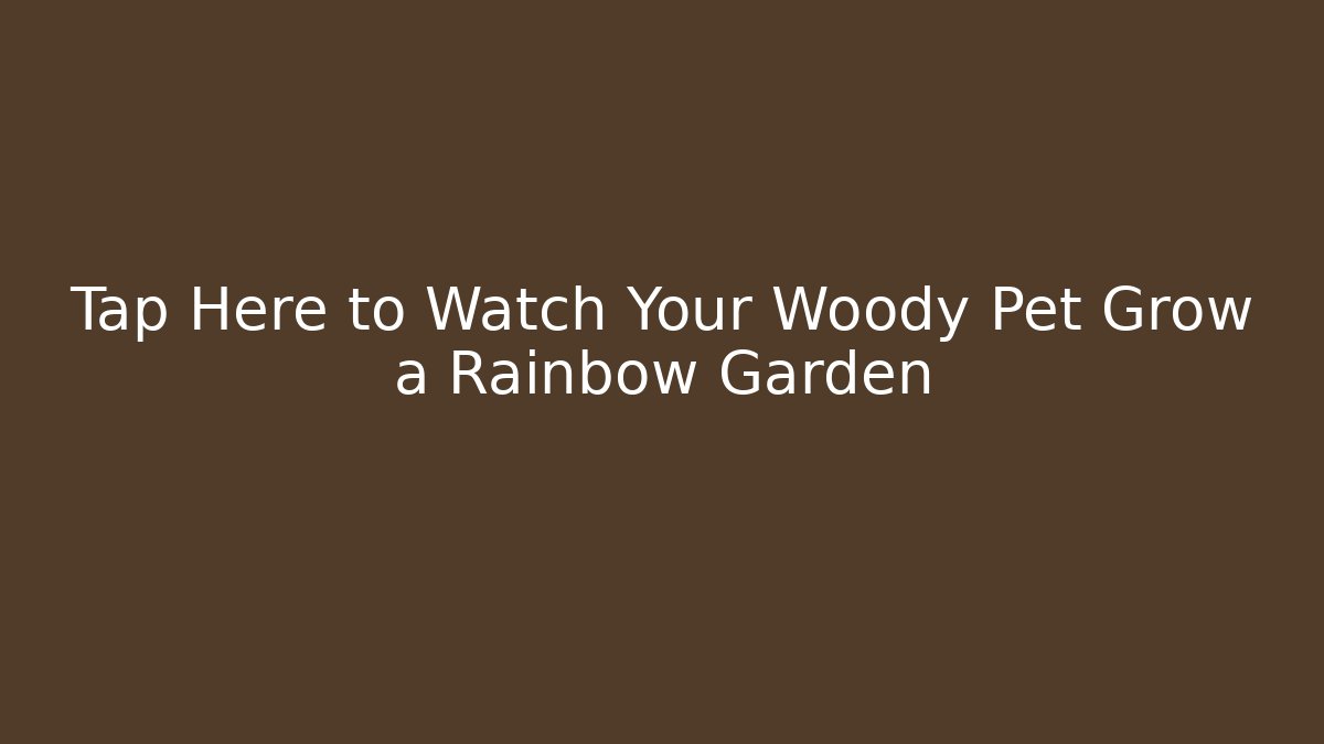 Tap Here to Watch Your Woody Pet Grow a Rainbow Garden