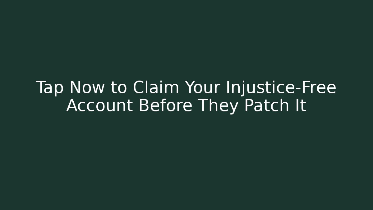 Tap Now to Claim Your Injustice-Free Account Before They Patch It